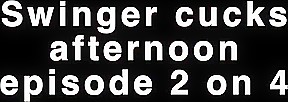 Swinger cucks afternoon episode 2 on 4