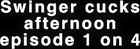 Swinger cucks afternoon episode 1 on 3