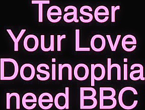 Your love Dosinophia need BBC